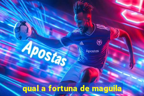 qual a fortuna de maguila